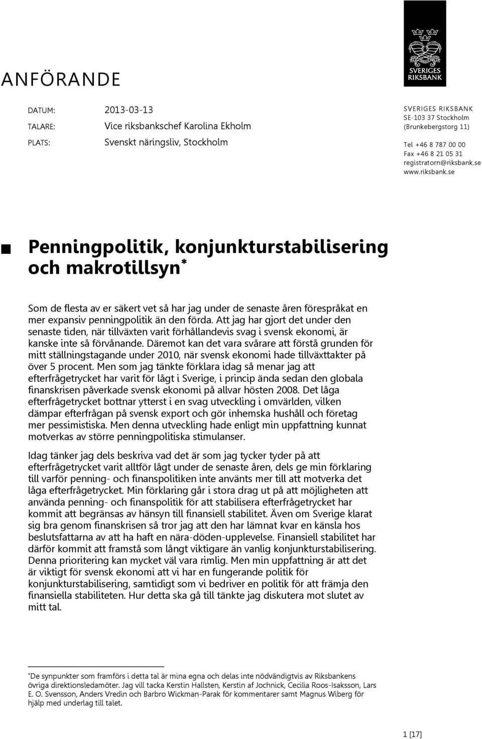 se www.riksbank.se Penningpolitik, konjunkturstabilisering och makrotillsyn Som de flesta av er säkert vet så har jag under de senaste åren förespråkat en mer expansiv penningpolitik än den förda.