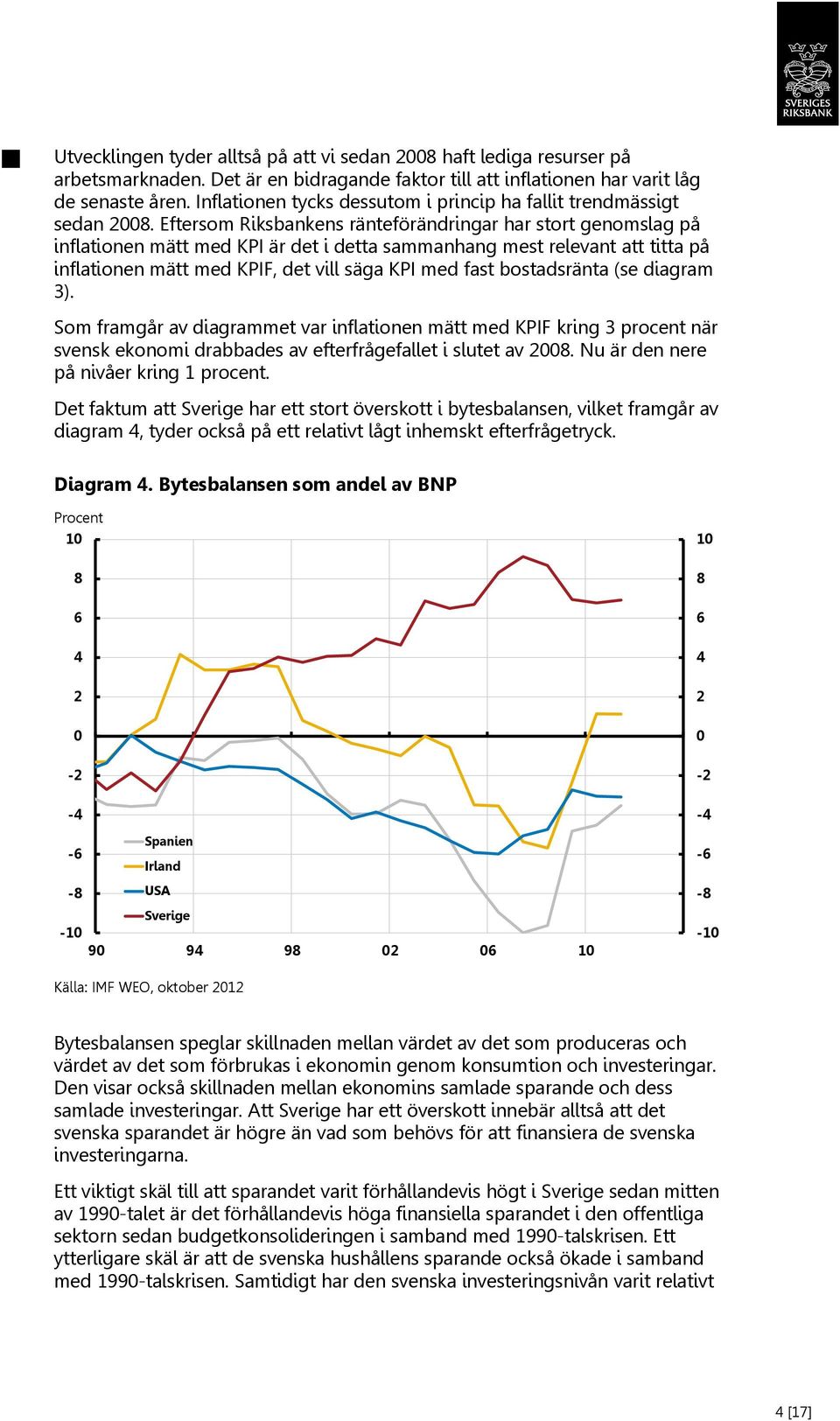 Eftersom Riksbankens ränteförändringar har stort genomslag på inflationen mätt med KPI är det i detta sammanhang mest relevant att titta på inflationen mätt med KPIF, det vill säga KPI med fast