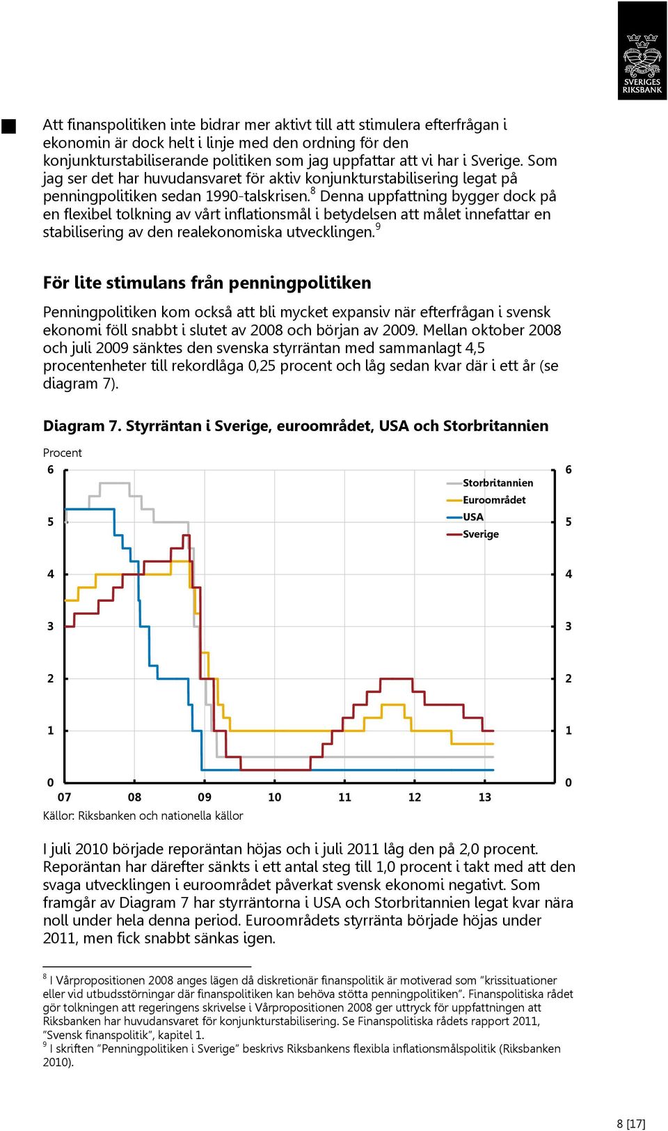 8 Denna uppfattning bygger dock på en flexibel tolkning av vårt inflationsmål i betydelsen att målet innefattar en stabilisering av den realekonomiska utvecklingen.