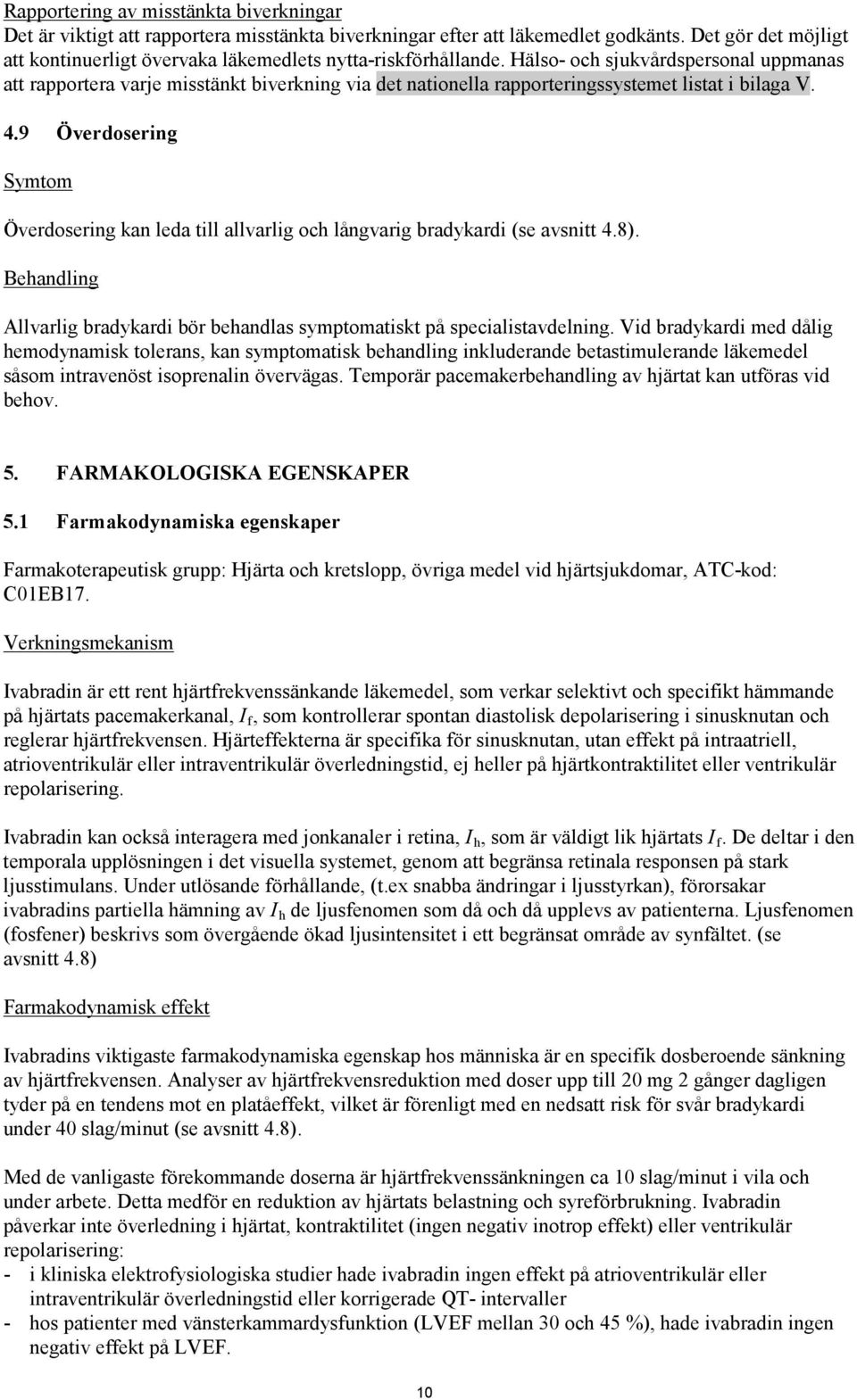 Hälso- och sjukvårdspersonal uppmanas att rapportera varje misstänkt biverkning via det nationella rapporteringssystemet listat i bilaga V. 4.
