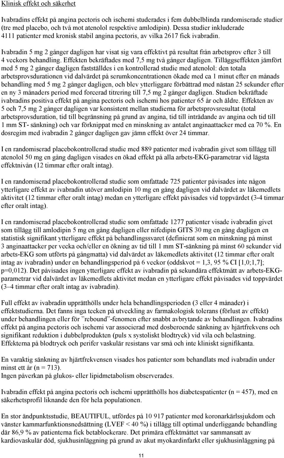 Ivabradin 5 mg 2 gånger dagligen har visat sig vara effektivt på resultat från arbetsprov efter 3 till 4 veckors behandling. Effekten bekräftades med 7,5 mg två gånger dagligen.