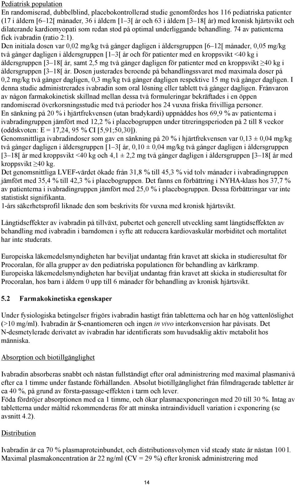 Den initiala dosen var 0,02 mg/kg två gånger dagligen i åldersgruppen [6 12[ månader, 0,05 mg/kg två gånger dagligen i åldersgruppen [1 3[ år och för patienter med en kroppsvikt <40 kg i