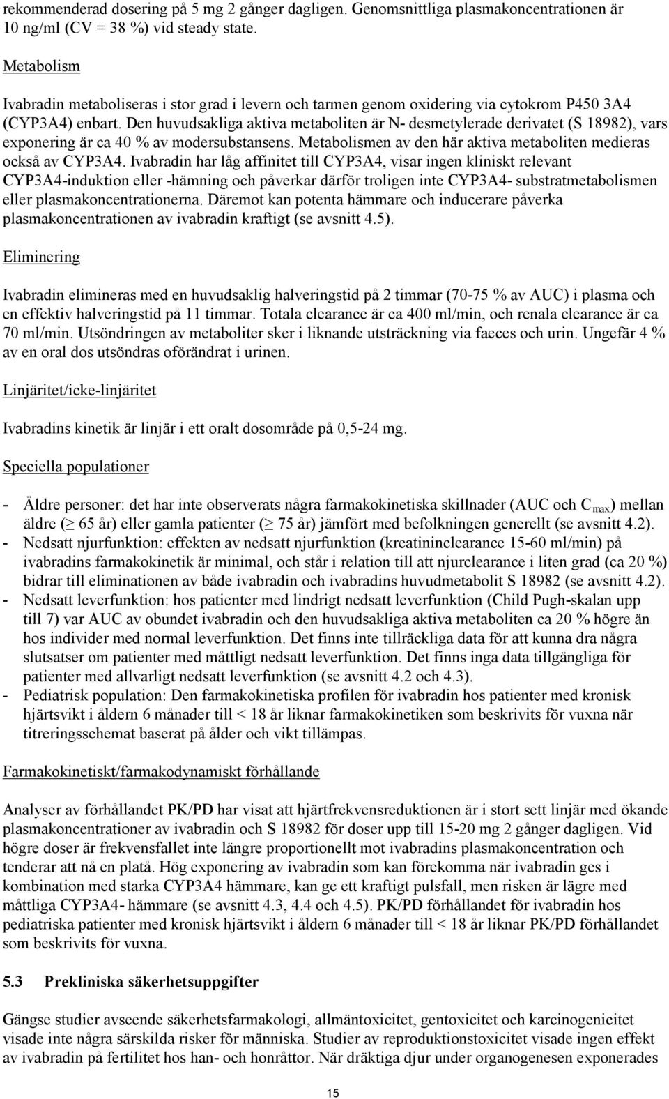 Den huvudsakliga aktiva metaboliten är N- desmetylerade derivatet (S 18982), vars exponering är ca 40 % av modersubstansens. Metabolismen av den här aktiva metaboliten medieras också av CYP3A4.