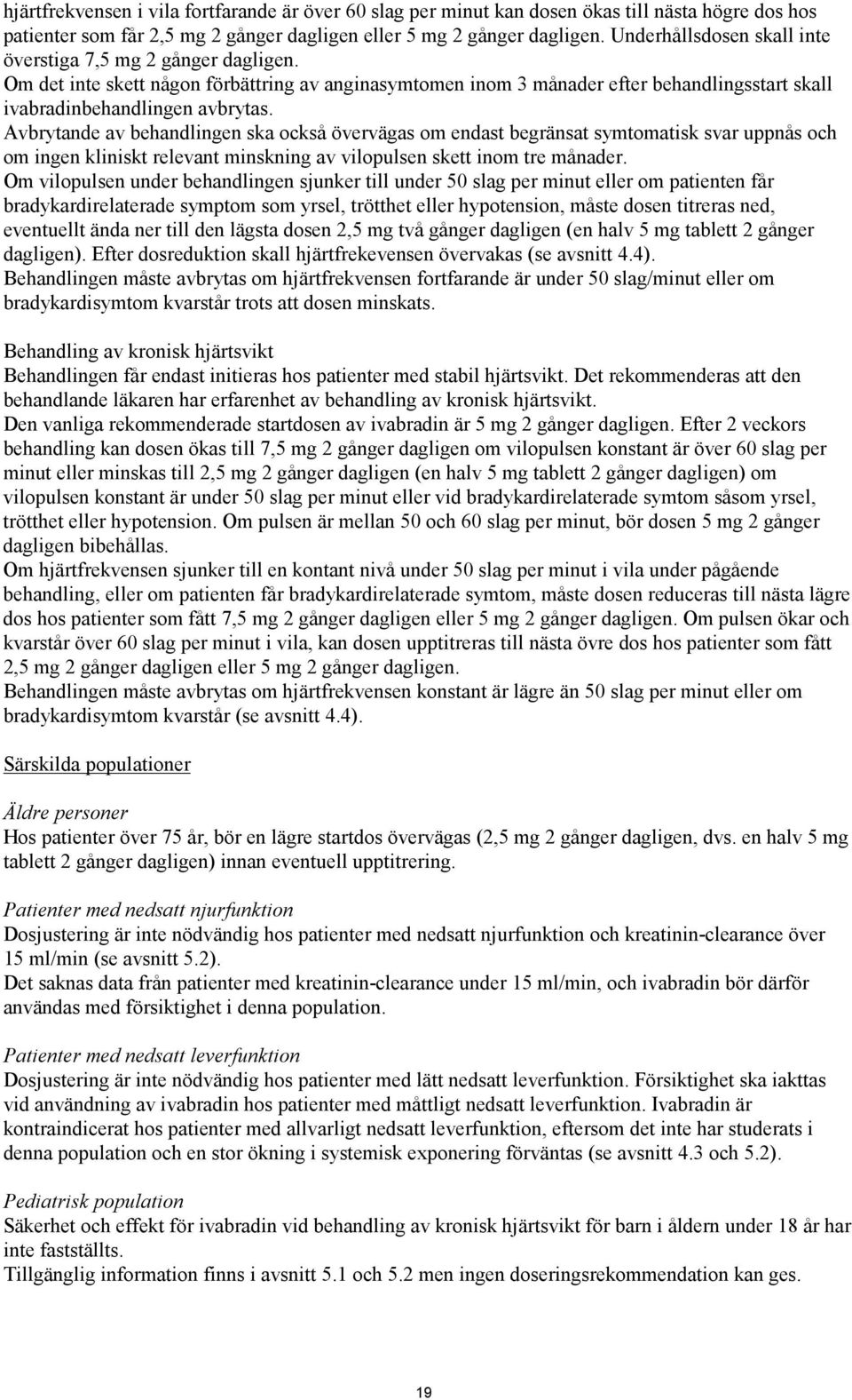 Avbrytande av behandlingen ska också övervägas om endast begränsat symtomatisk svar uppnås och om ingen kliniskt relevant minskning av vilopulsen skett inom tre månader.