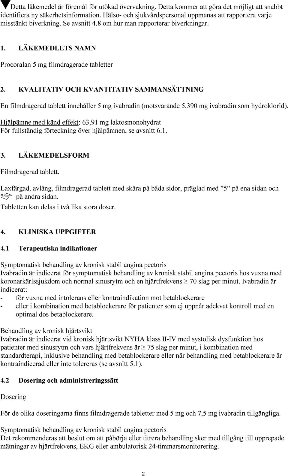 KVALITATIV OCH KVANTITATIV SAMMANSÄTTNING En filmdragerad tablett innehåller 5 mg ivabradin (motsvarande 5,390 mg ivabradin som hydroklorid).