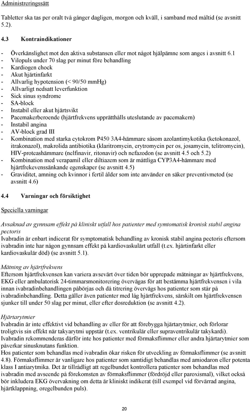 1 - Vilopuls under 70 slag per minut före behandling - Kardiogen chock - Akut hjärtinfarkt - Allvarlig hypotension (< 90/50 mmhg) - Allvarligt nedsatt leverfunktion - Sick sinus syndrome - SA-block -