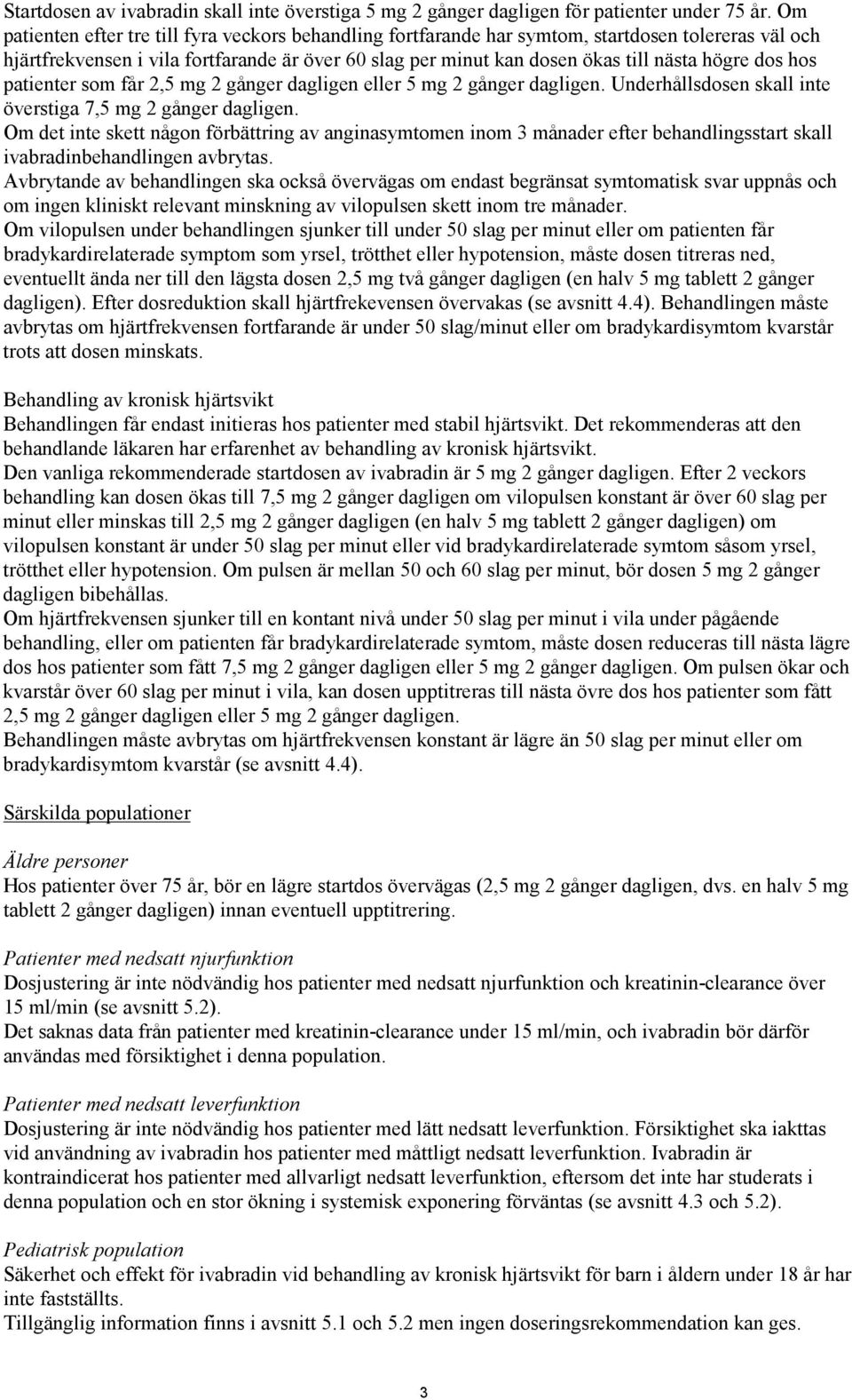 dos hos patienter som får 2,5 mg 2 gånger dagligen eller 5 mg 2 gånger dagligen. Underhållsdosen skall inte överstiga 7,5 mg 2 gånger dagligen.