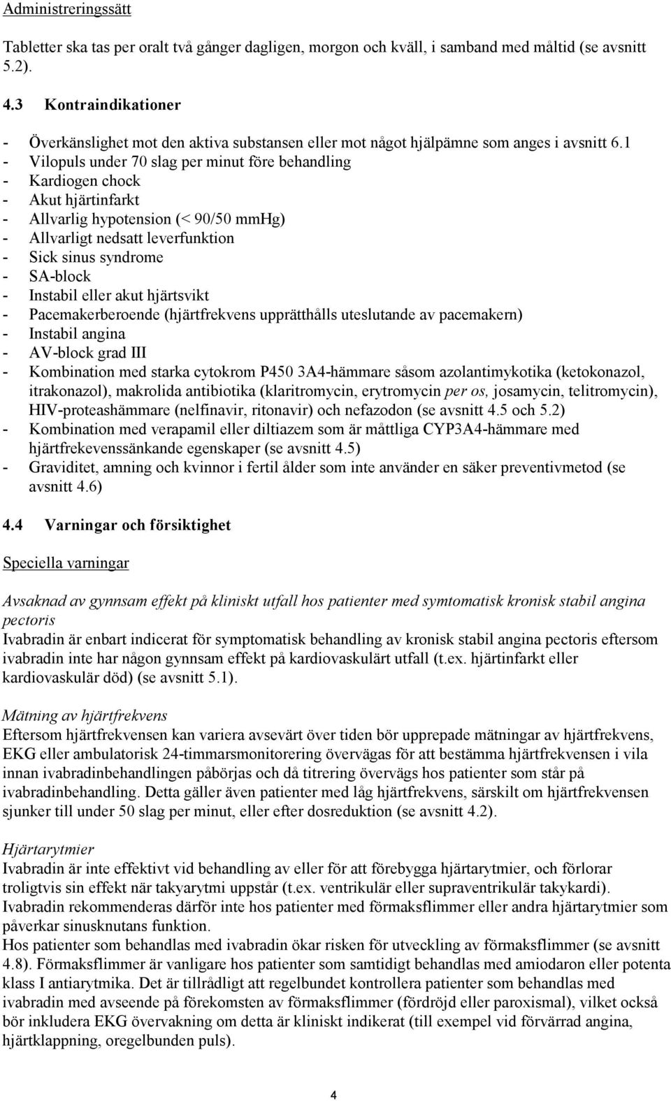 1 - Vilopuls under 70 slag per minut före behandling - Kardiogen chock - Akut hjärtinfarkt - Allvarlig hypotension (< 90/50 mmhg) - Allvarligt nedsatt leverfunktion - Sick sinus syndrome - SA-block -