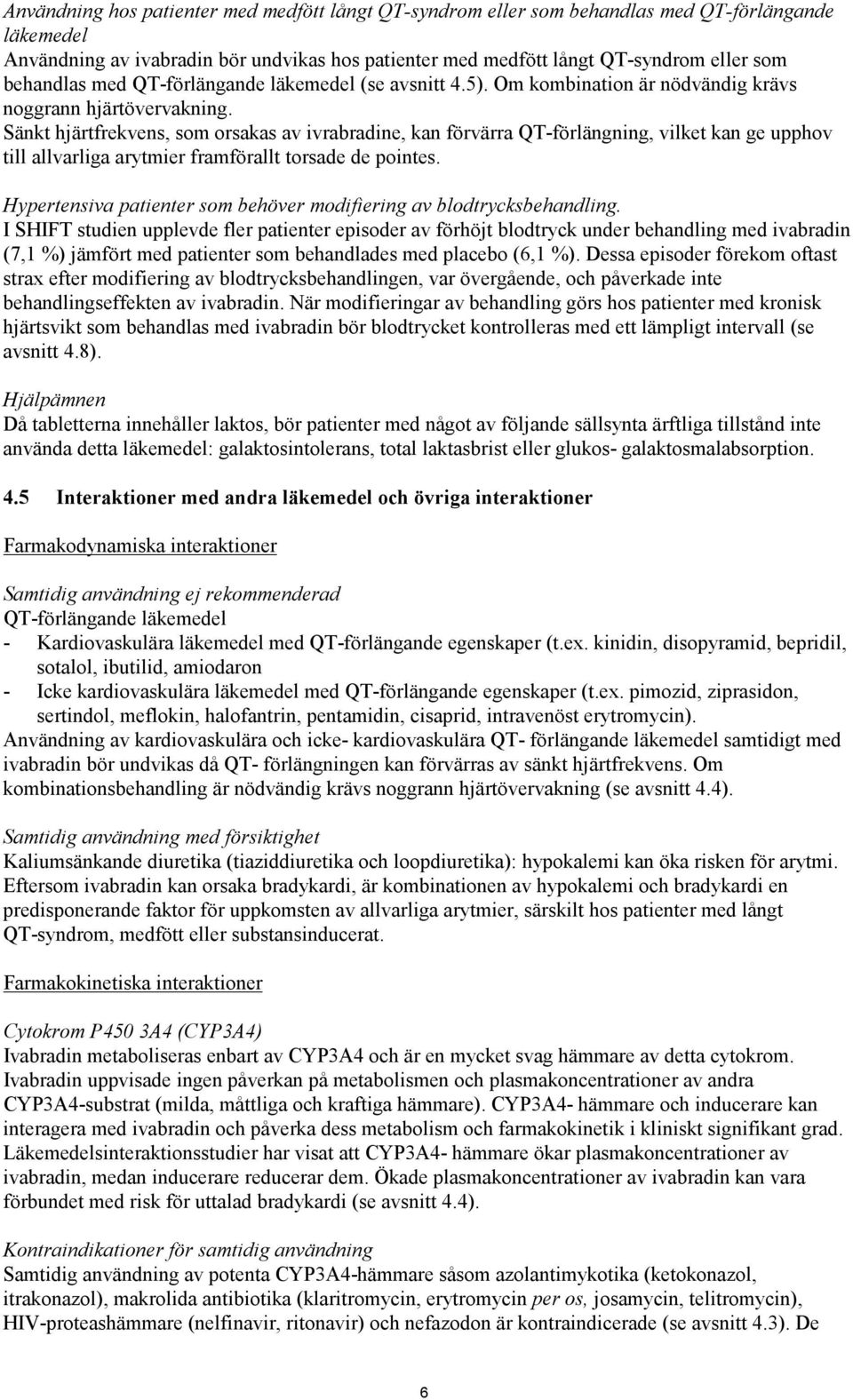 Sänkt hjärtfrekvens, som orsakas av ivrabradine, kan förvärra QT-förlängning, vilket kan ge upphov till allvarliga arytmier framförallt torsade de pointes.