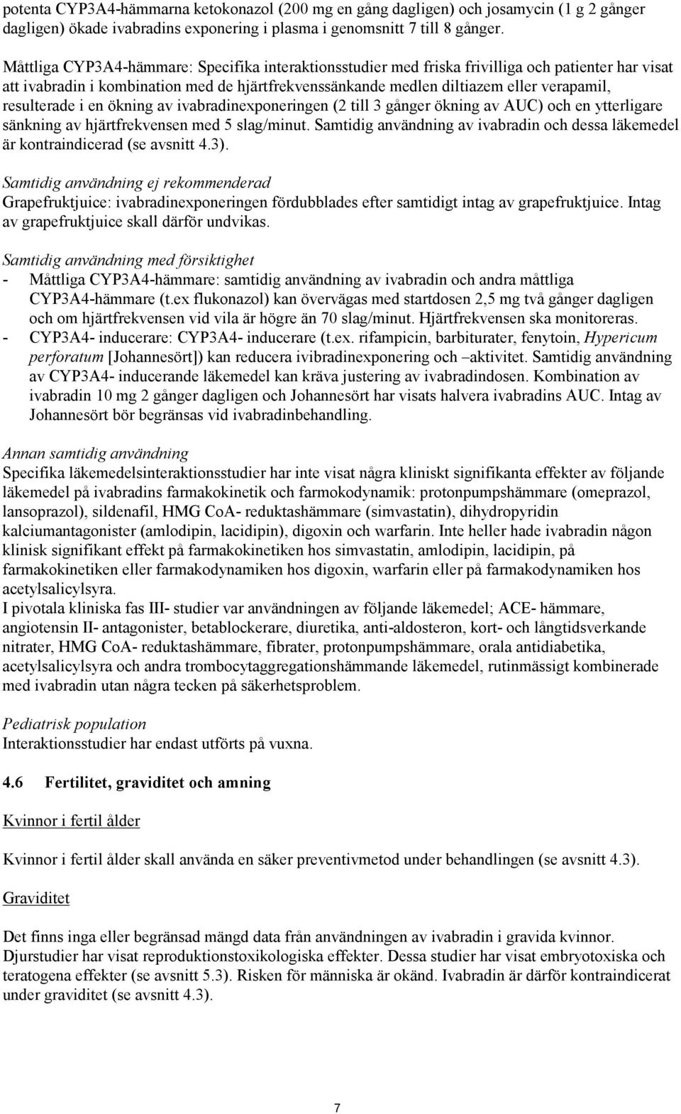resulterade i en ökning av ivabradinexponeringen (2 till 3 gånger ökning av AUC) och en ytterligare sänkning av hjärtfrekvensen med 5 slag/minut.