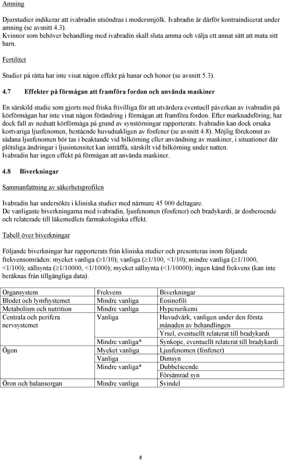 4.7 Effekter på förmågan att framföra fordon och använda maskiner En särskild studie som gjorts med friska frivilliga för att utvärdera eventuell påverkan av ivabradin på körförmågan har inte visat