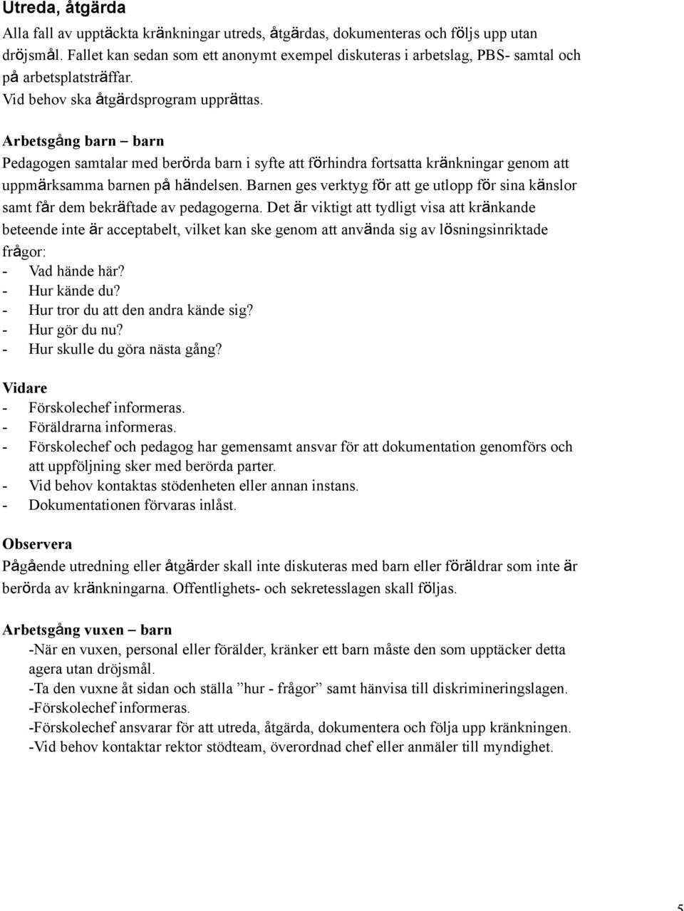 Arbetsg ng barn barn Pedagogen samtalar med ber rda barn i syfte att f rhindra fortsatta kr nkningar genom att uppm rksamma barnen p h ndelsen.