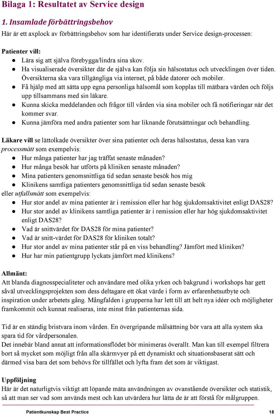Ha visualiserade översikter där de själva kan följa sin hälsostatus och utvecklingen över tiden. Översikterna ska vara tillgängliga via internet, på både datorer och mobiler.