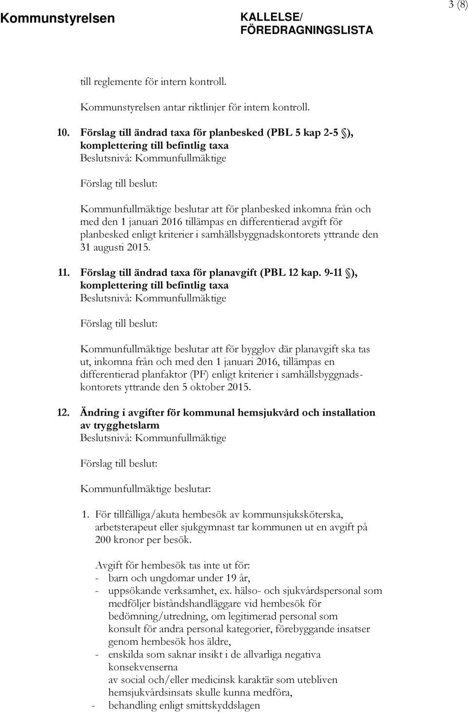 differentierad avgift för planbesked enligt kriterier i samhällsbyggnadskontorets yttrande den 31 augusti 2015. 11. Förslag till ändrad taxa för planavgift (PBL 12 kap.