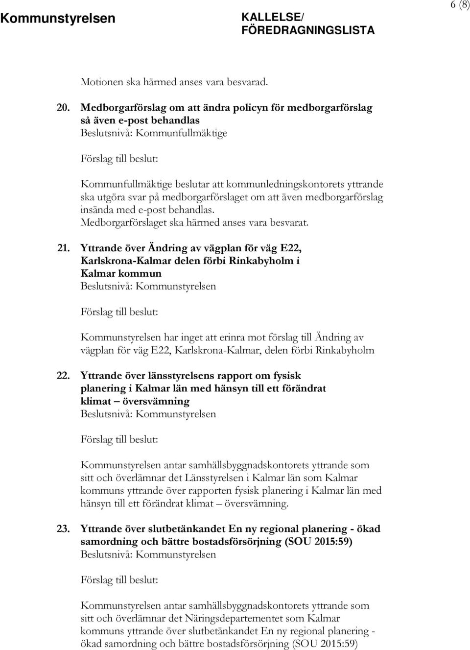 medborgarförslag insända med e-post behandlas. Medborgarförslaget ska härmed anses vara besvarat. 21.