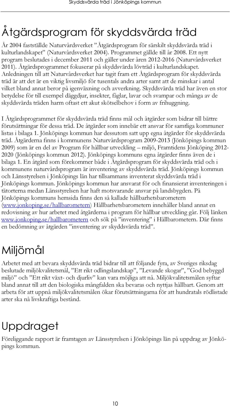 Anledningen till att Naturvårdsverket har tagit fram ett Åtgärdsprogram för skyddsvärda träd är att det är en viktig livsmiljö för tusentals andra arter samt att de minskar i antal vilket bland annat