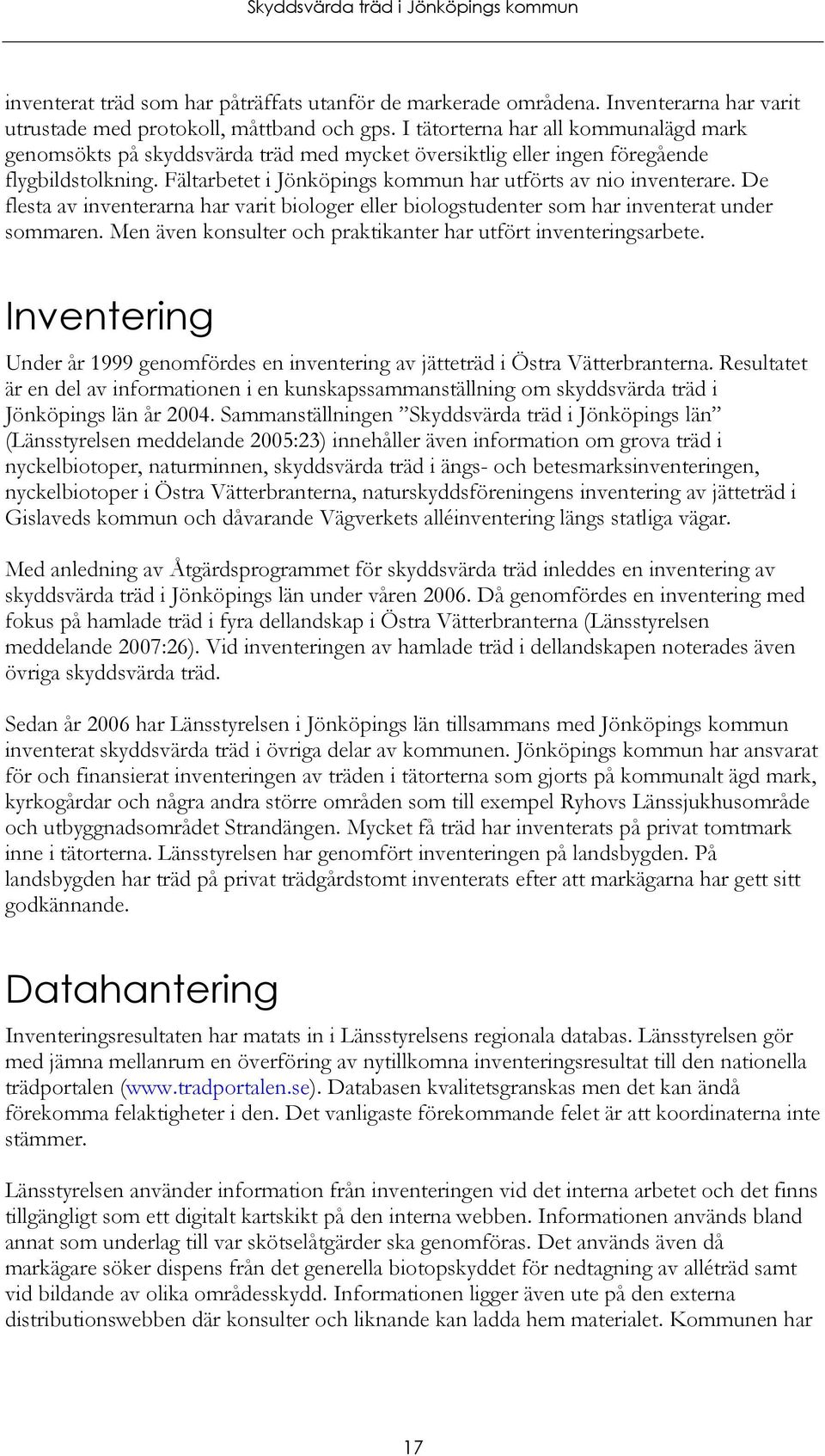De flesta av inventerarna har varit biologer eller biologstudenter som har inventerat under sommaren. Men även konsulter och praktikanter har utfört inventeringsarbete.