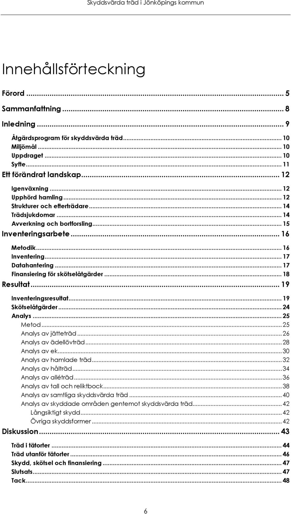 .. 17 Finansiering för skötselåtgärder... 18 Resultat... 19 Inventeringsresultat... 19 Skötselåtgärder... 24 Analys... 25 Metod... 25 Analys av jätteträd... 26 Analys av ädellövträd... 28 Analys av ek.
