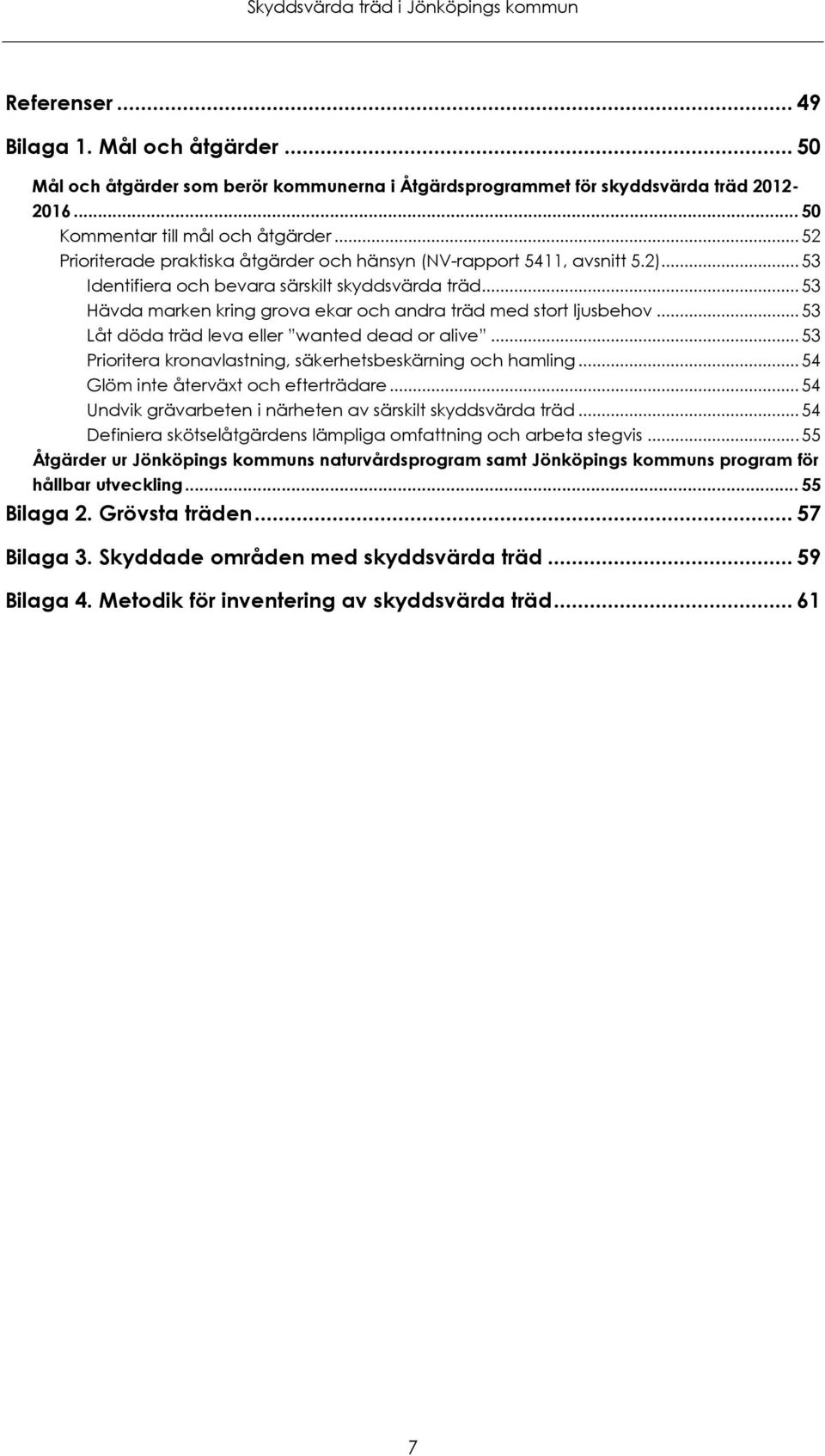 .. 53 Hävda marken kring grova ekar och andra träd med stort ljusbehov... 53 Låt döda träd leva eller wanted dead or alive... 53 Prioritera kronavlastning, säkerhetsbeskärning och hamling.