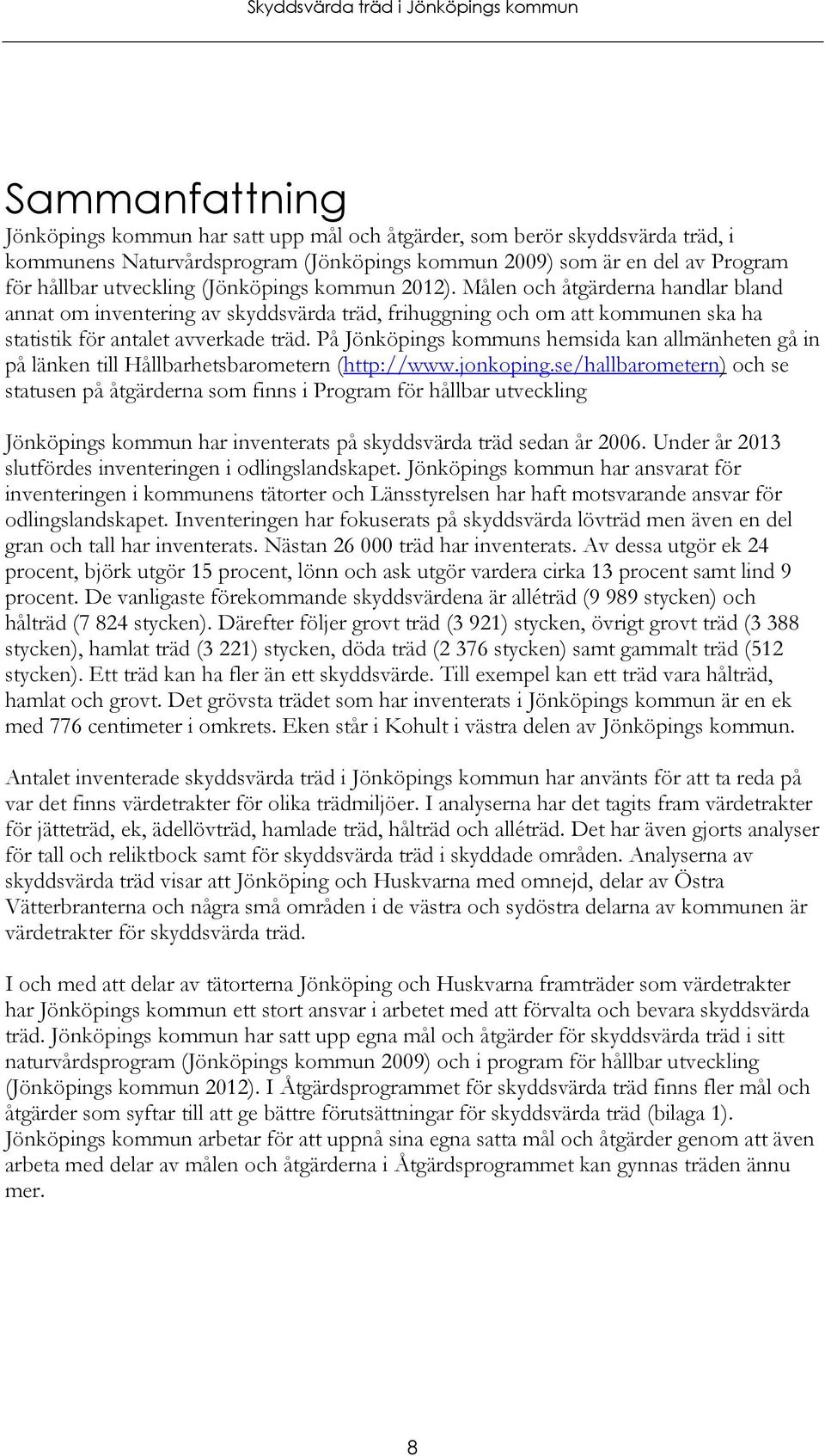På Jönköpings kommuns hemsida kan allmänheten gå in på länken till Hållbarhetsbarometern (http://www.jonkoping.