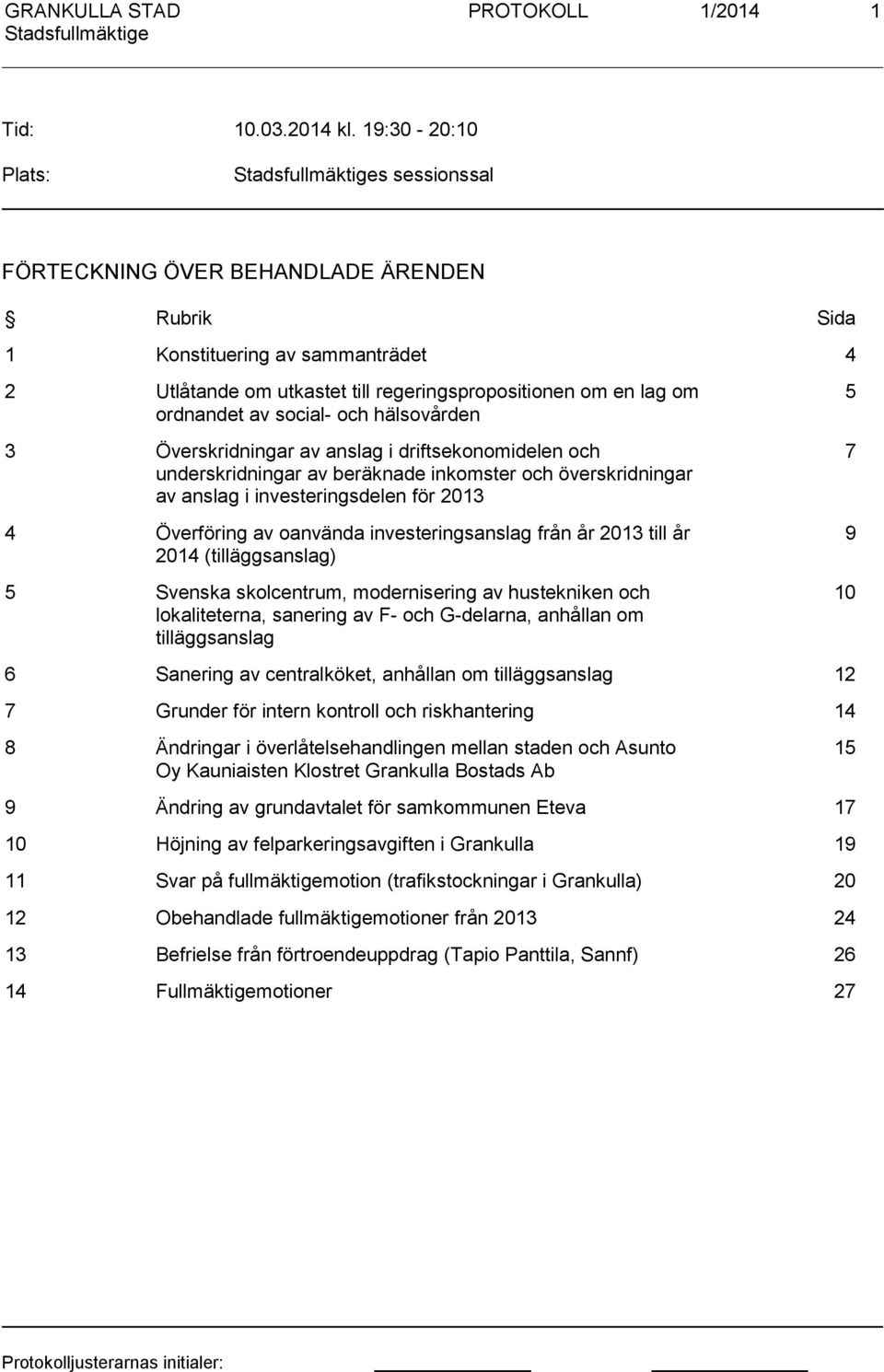 social- och hälsovården 3 Överskridningar av anslag i driftsekonomidelen och underskridningar av beräknade inkomster och överskridningar av anslag i investeringsdelen för 2013 4 Överföring av