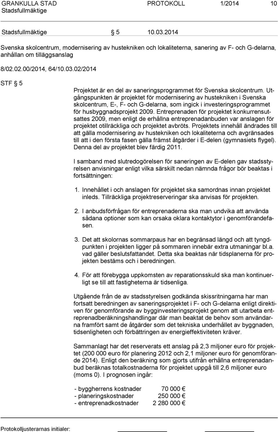 Entreprenaden för projektet kon kur ren sutsat tes 2009, men enligt de erhållna entreprenadanbuden var anslagen för pro jek tet otillräckliga och projektet avbröts.