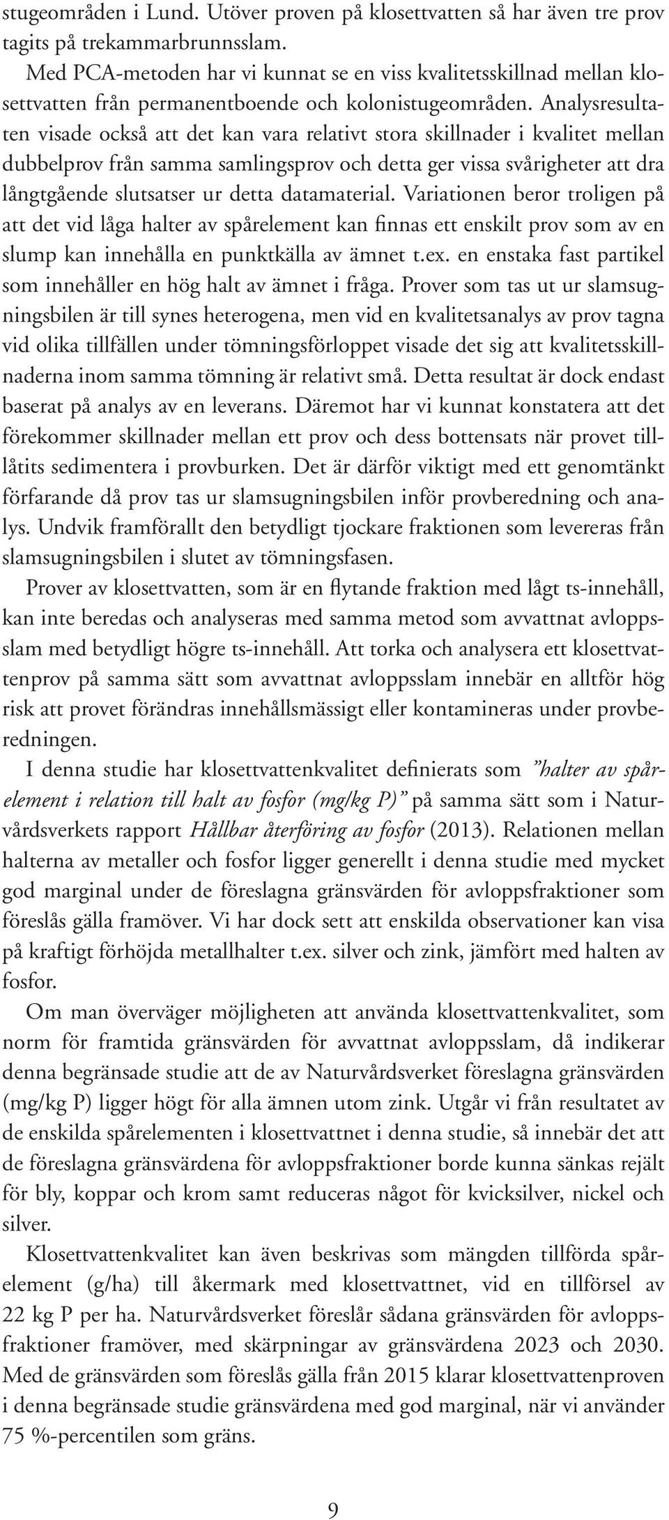 Analysresultaten visade också att det kan vara relativt stora skillnader i kvalitet mellan dubbelprov från samma samlingsprov och detta ger vissa svårigheter att dra långtgående slutsatser ur detta