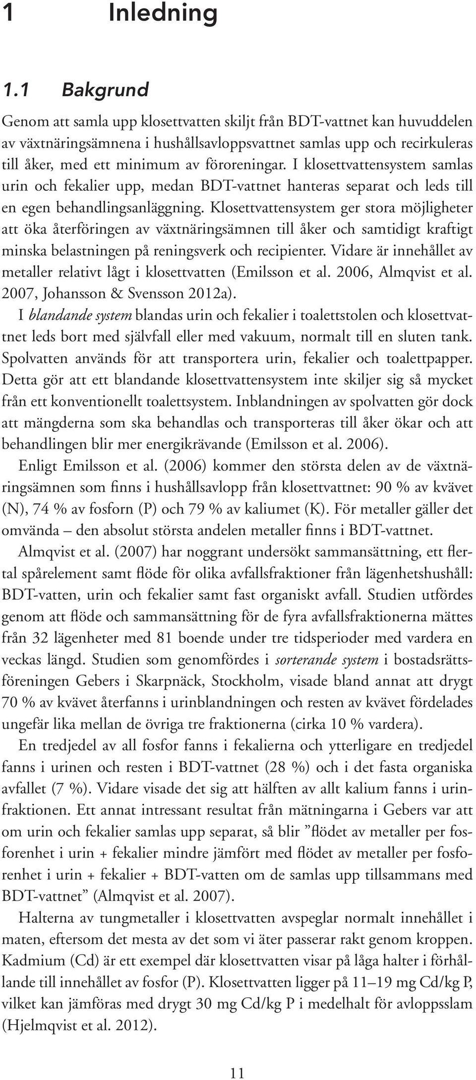 föroreningar. I klosettvattensystem samlas urin och fekalier upp, medan BDT-vattnet hanteras separat och leds till en egen behandlingsanläggning.