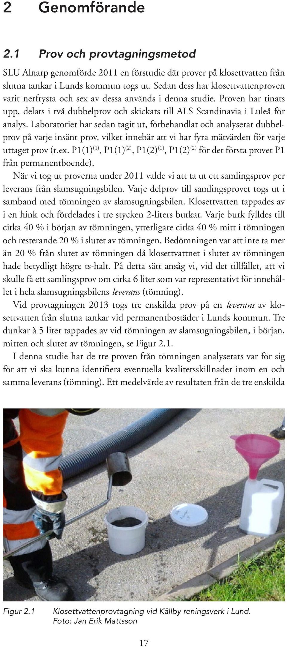 Laboratoriet har sedan tagit ut, förbehandlat och analyserat dubbelprov på varje insänt prov, vilket innebär att vi har fyra mätvärden för varje uttaget prov (t.ex.