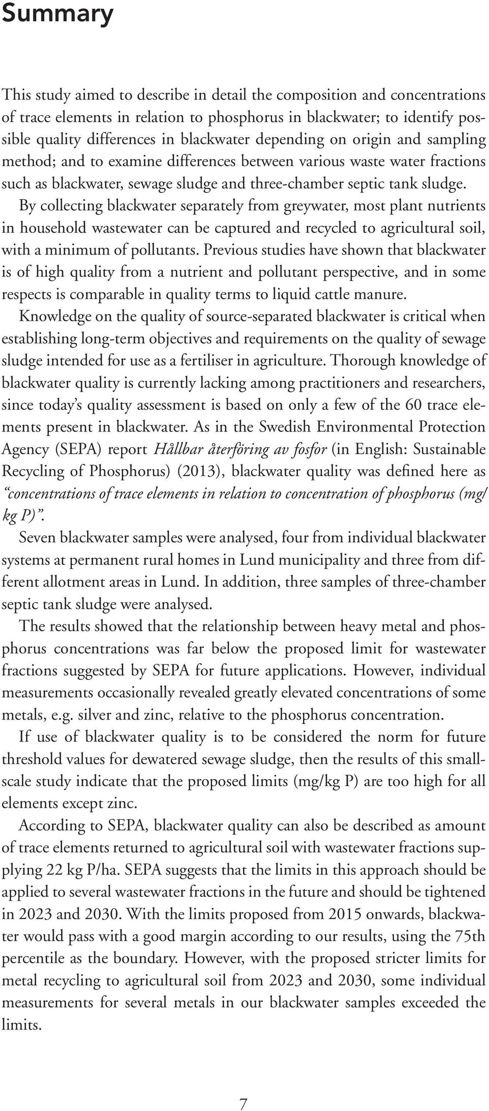 By collecting blackwater separately from greywater, most plant nutrients in household wastewater can be captured and recycled to agricultural soil, with a minimum of pollutants.