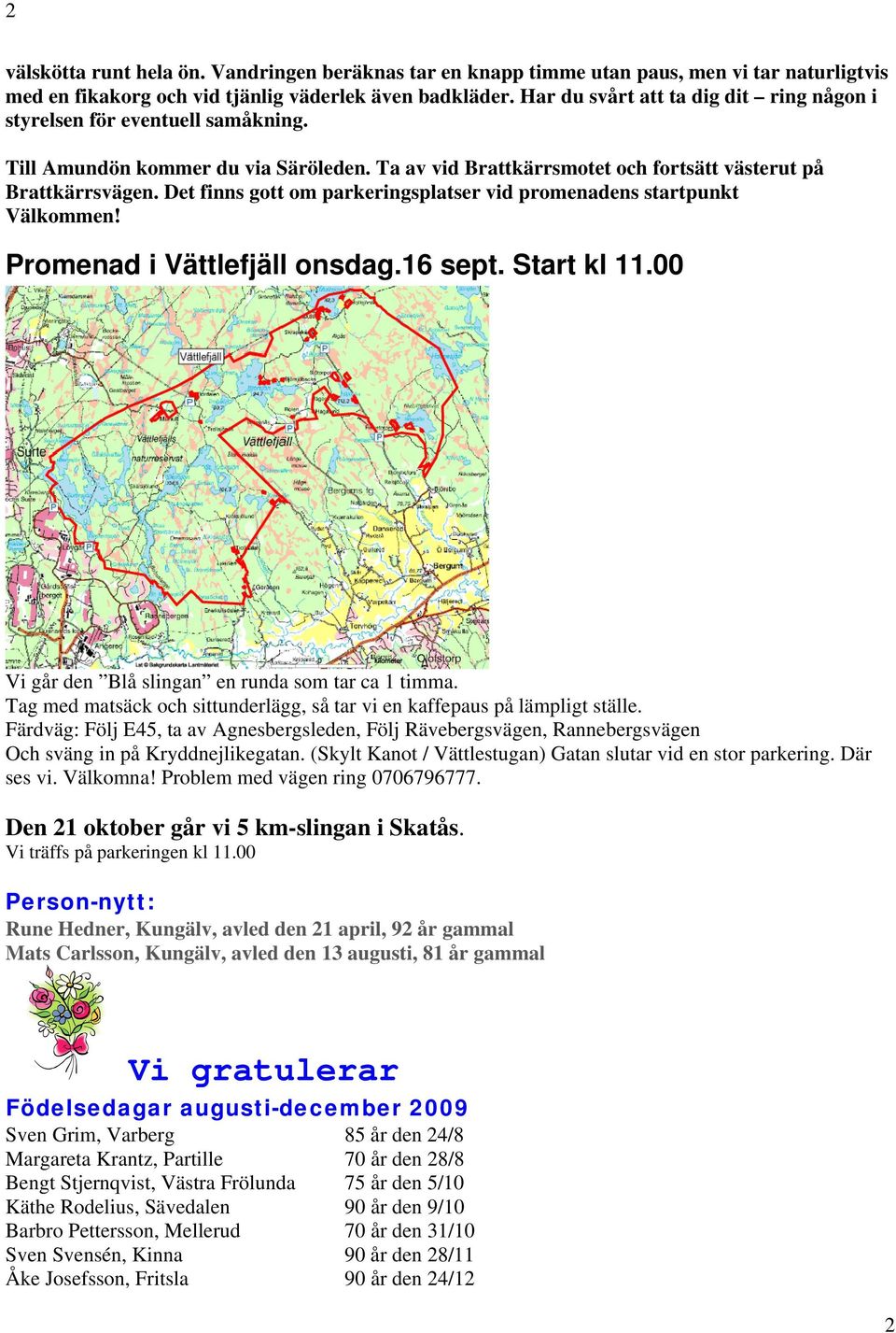 Det finns gott om parkeringsplatser vid promenadens startpunkt Välkommen! Promenad i Vättlefjäll onsdag.16 sept. Start kl 11.00 Vi går den Blå slingan en runda som tar ca 1 timma.