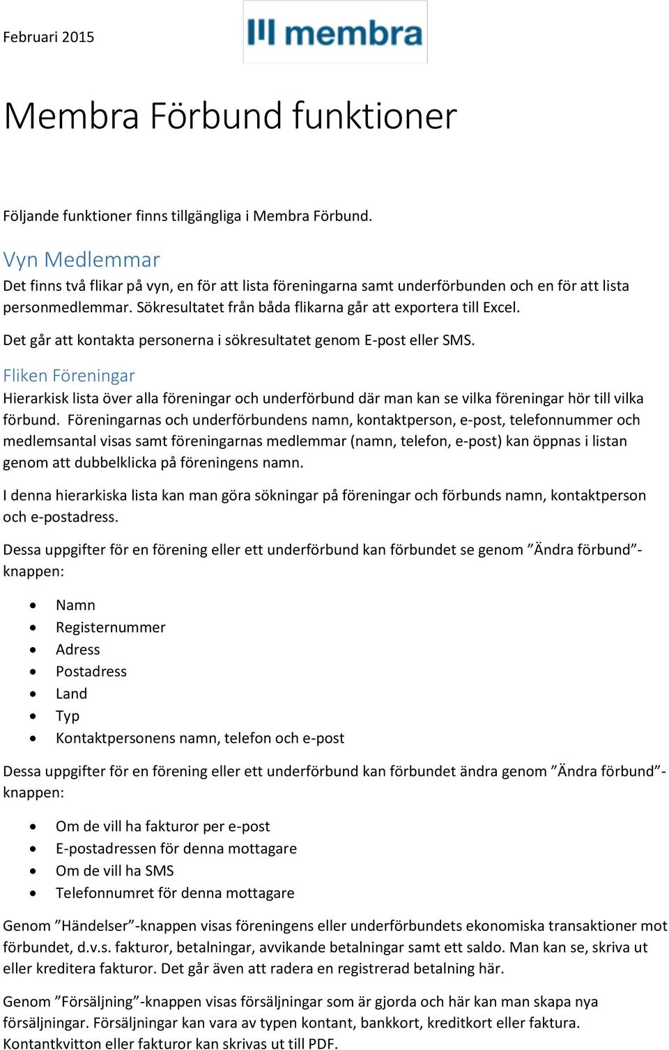 Det går att kontakta personerna i sökresultatet genom E-post eller SMS. Fliken Föreningar Hierarkisk lista över alla föreningar och underförbund där man kan se vilka föreningar hör till vilka förbund.