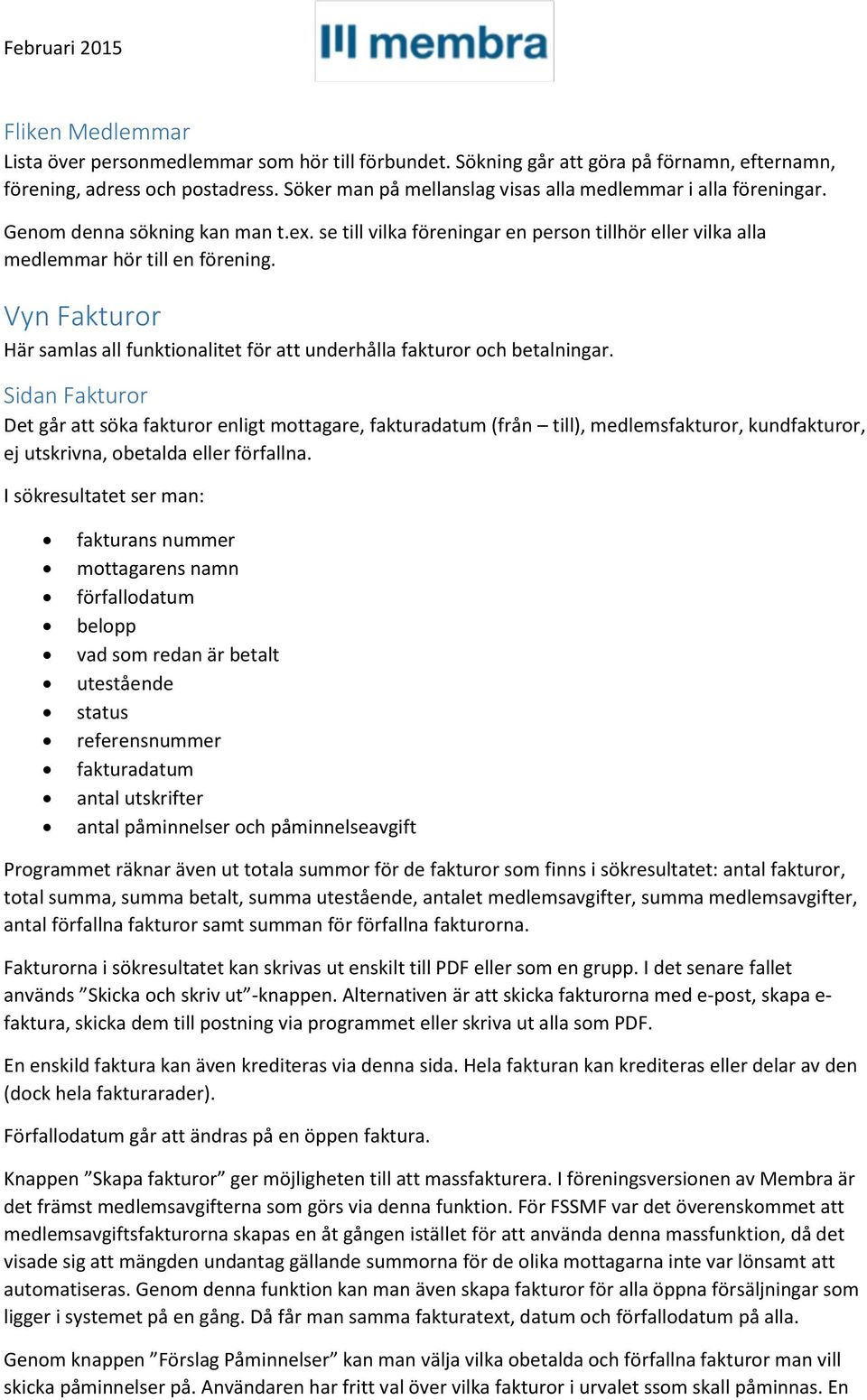 Vyn Fakturor Här samlas all funktionalitet för att underhålla fakturor och betalningar.