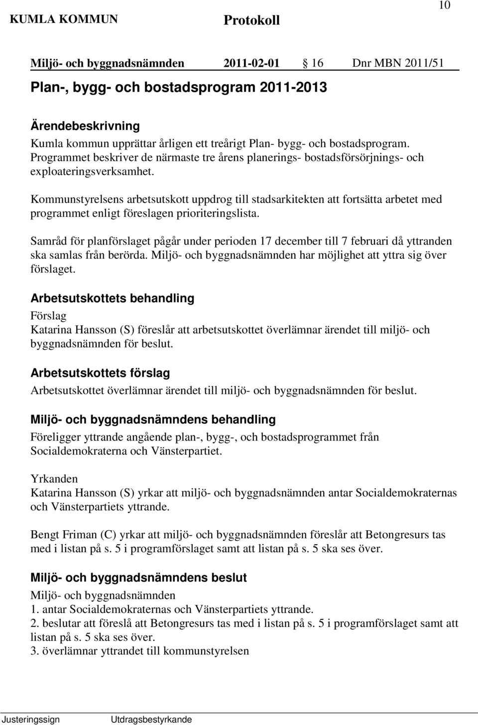 Kommunstyrelsens arbetsutskott uppdrog till stadsarkitekten att fortsätta arbetet med programmet enligt föreslagen prioriteringslista.