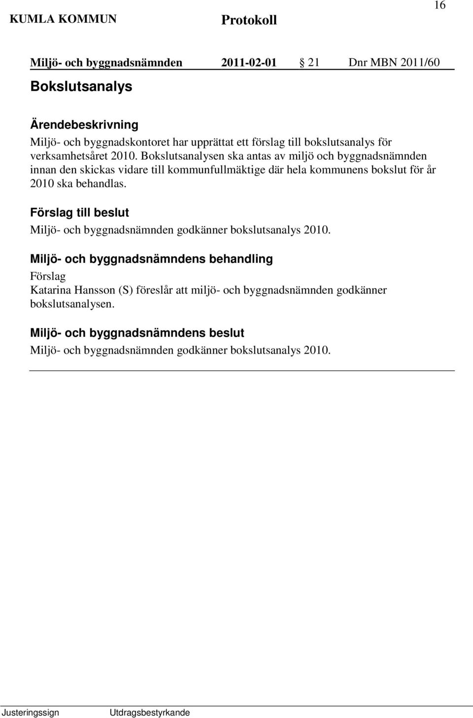 Bokslutsanalysen ska antas av miljö och byggnadsnämnden innan den skickas vidare till kommunfullmäktige där hela kommunens bokslut för år 2010