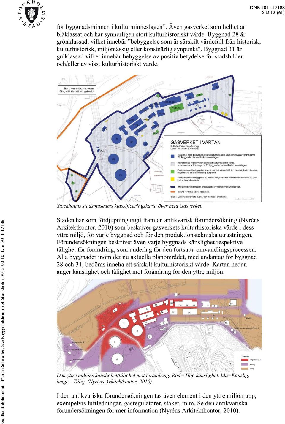 Byggnad 31 är gulklassad vilket innebär bebyggelse av positiv betydelse för stadsbilden och/eller av visst kulturhistoriskt värde.