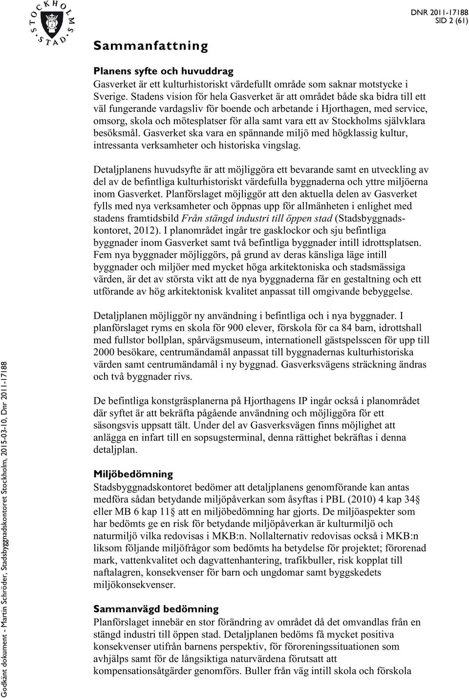 vara ett av Stockholms självklara besöksmål. Gasverket ska vara en spännande miljö med högklassig kultur, intressanta verksamheter och historiska vingslag.