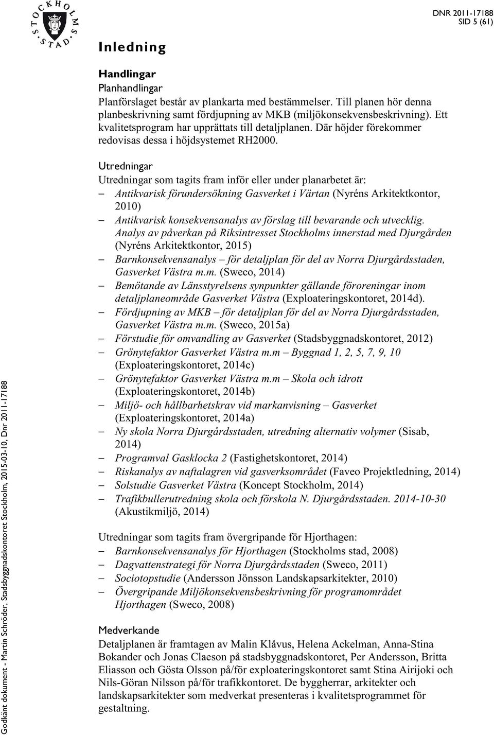 Utredningar Utredningar som tagits fram inför eller under planarbetet är: Antikvarisk förundersökning Gasverket i Värtan (Nyréns Arkitektkontor, 2010) Antikvarisk konsekvensanalys av förslag till