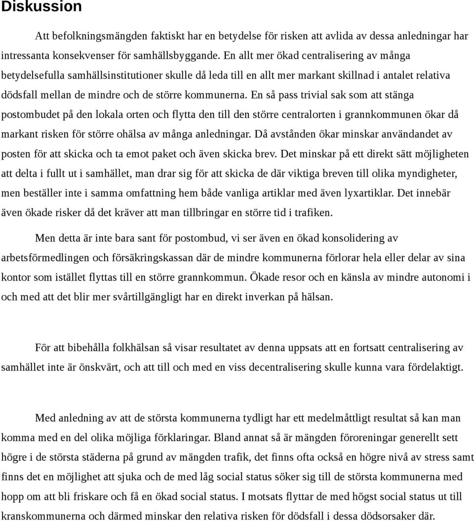 En så pass trivial sak som att stänga postombudet på den lokala orten och flytta den till den större centralorten i grannkommunen ökar då markant risken för större ohälsa av många anledningar.