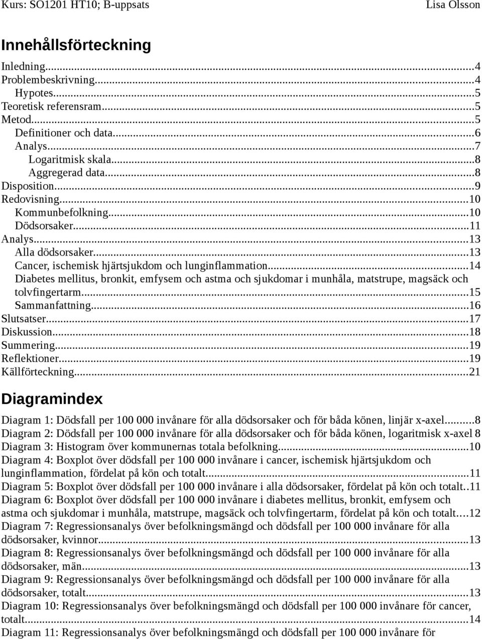 ..14 Diabetes mellitus, bronkit, emfysem och astma och sjukdomar i munhåla, matstrupe, magsäck och tolvfingertarm...15 Sammanfattning...16 Slutsatser...17 Diskussion...18 Summering...19 Reflektioner.