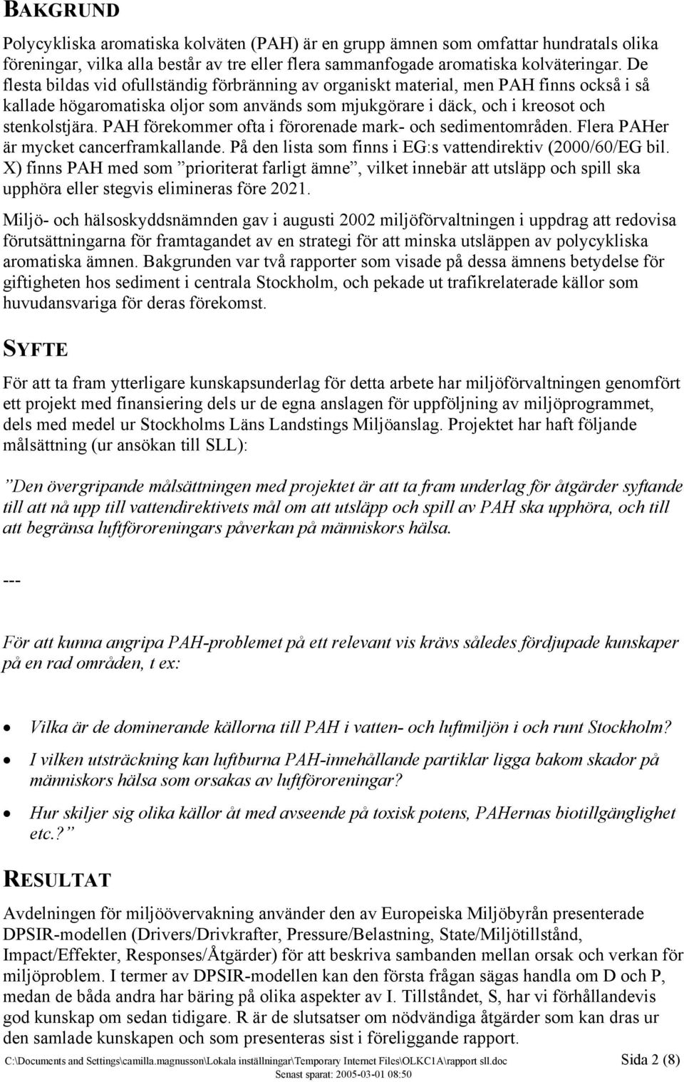 PAH förekommer ofta i förorenade mark- och sedimentområden. Flera PAHer är mycket cancerframkallande. På den lista som finns i EG:s vattendirektiv (2000/60/EG bil.