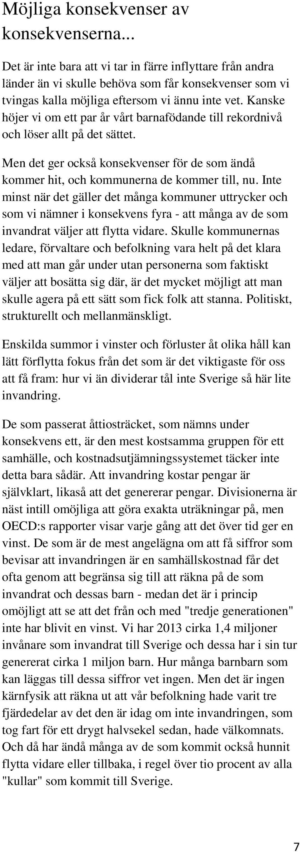 Inte minst när det gäller det många kommuner uttrycker och som vi nämner i konsekvens fyra - att många av de som invandrat väljer att flytta vidare.