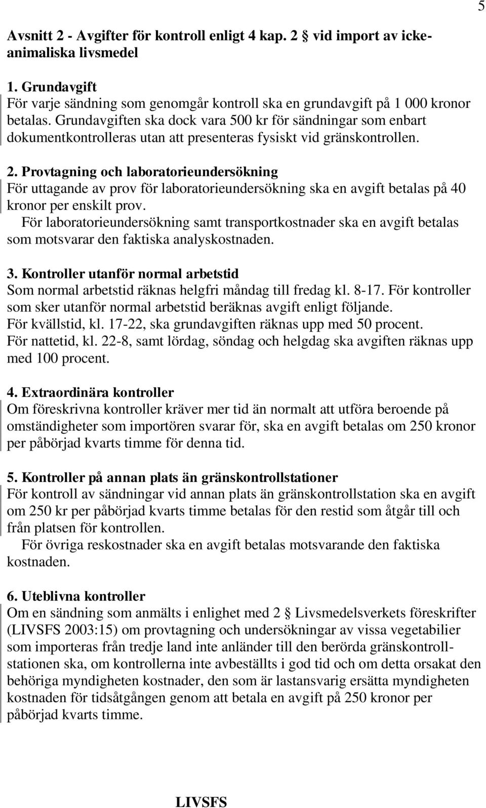 Provtagning och laboratorieundersökning För uttagande av prov för laboratorieundersökning ska en avgift betalas på 40 kronor per enskilt prov.