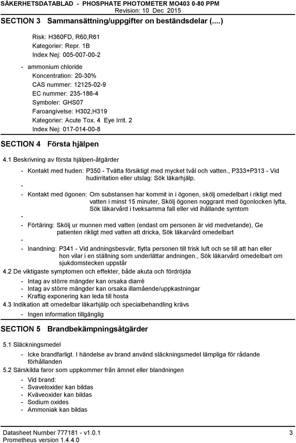 2 Index Nej: 017014008 SECTION 4 Första hjälpen 4.1 Beskrivning av första hjälpenåtgärder Kontakt med huden: P350 Tvätta försiktigt med mycket tvål och vatten.