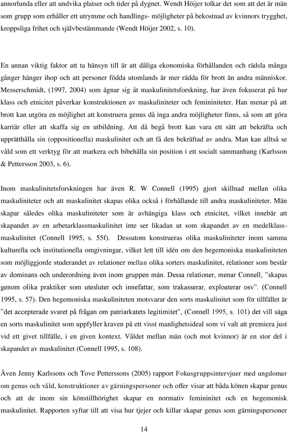 s. 10). En annan viktig faktor att ta hänsyn till är att dåliga ekonomiska förhållanden och rädsla många gånger hänger ihop och att personer födda utomlands är mer rädda för brott än andra människor.