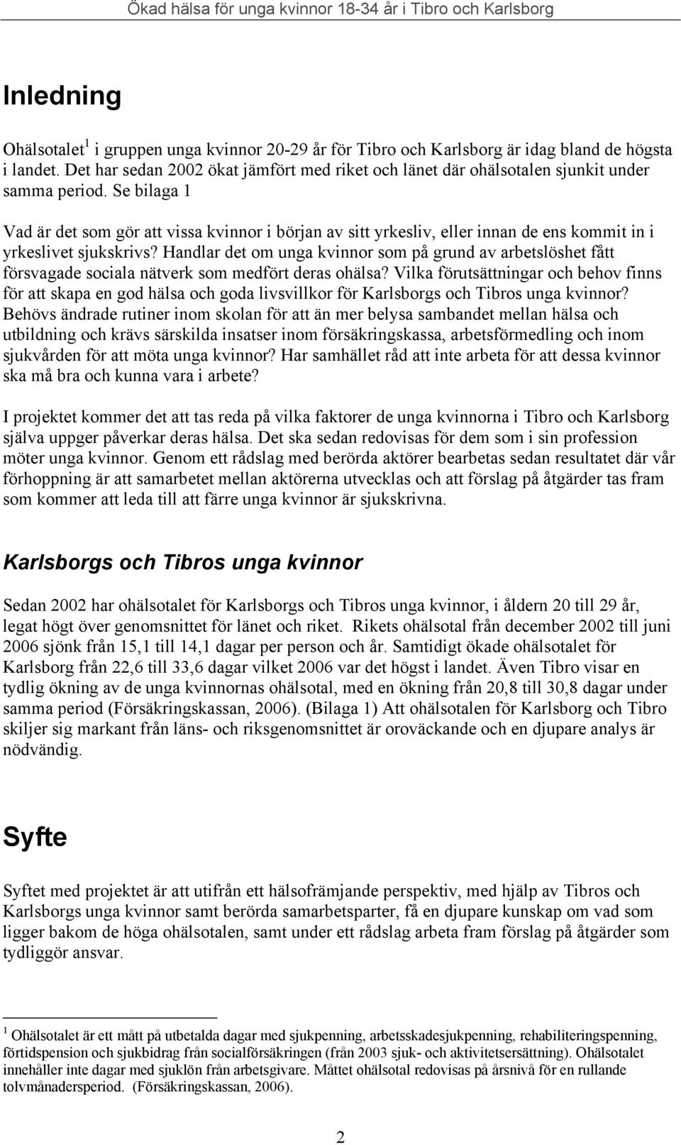 Se bilaga 1 Vad är det som gör att vissa kvinnor i början av sitt yrkesliv, eller innan de ens kommit in i yrkeslivet sjukskrivs?