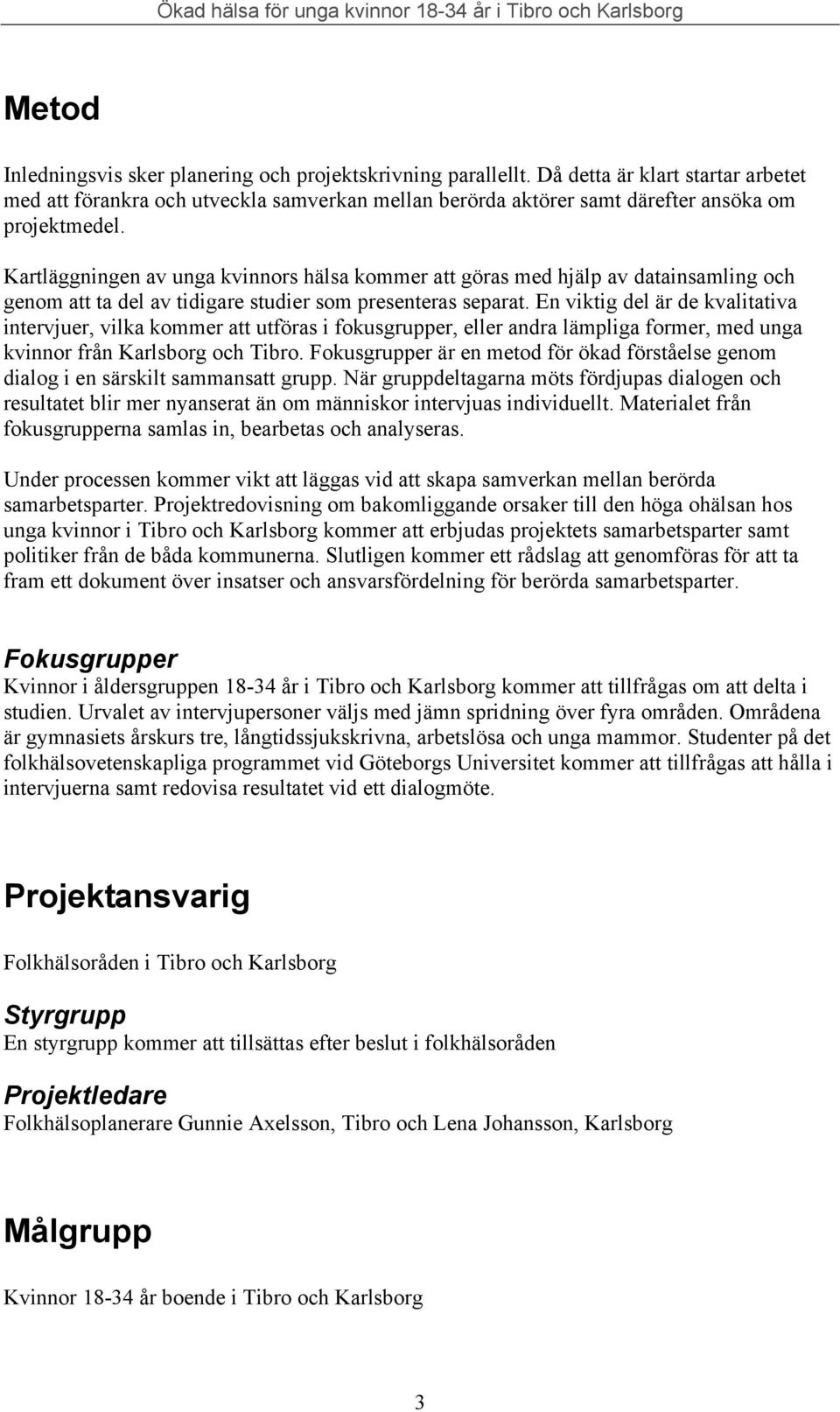Kartläggningen av unga kvinnors hälsa kommer att göras med hjälp av datainsamling och genom att ta del av tidigare studier som presenteras separat.