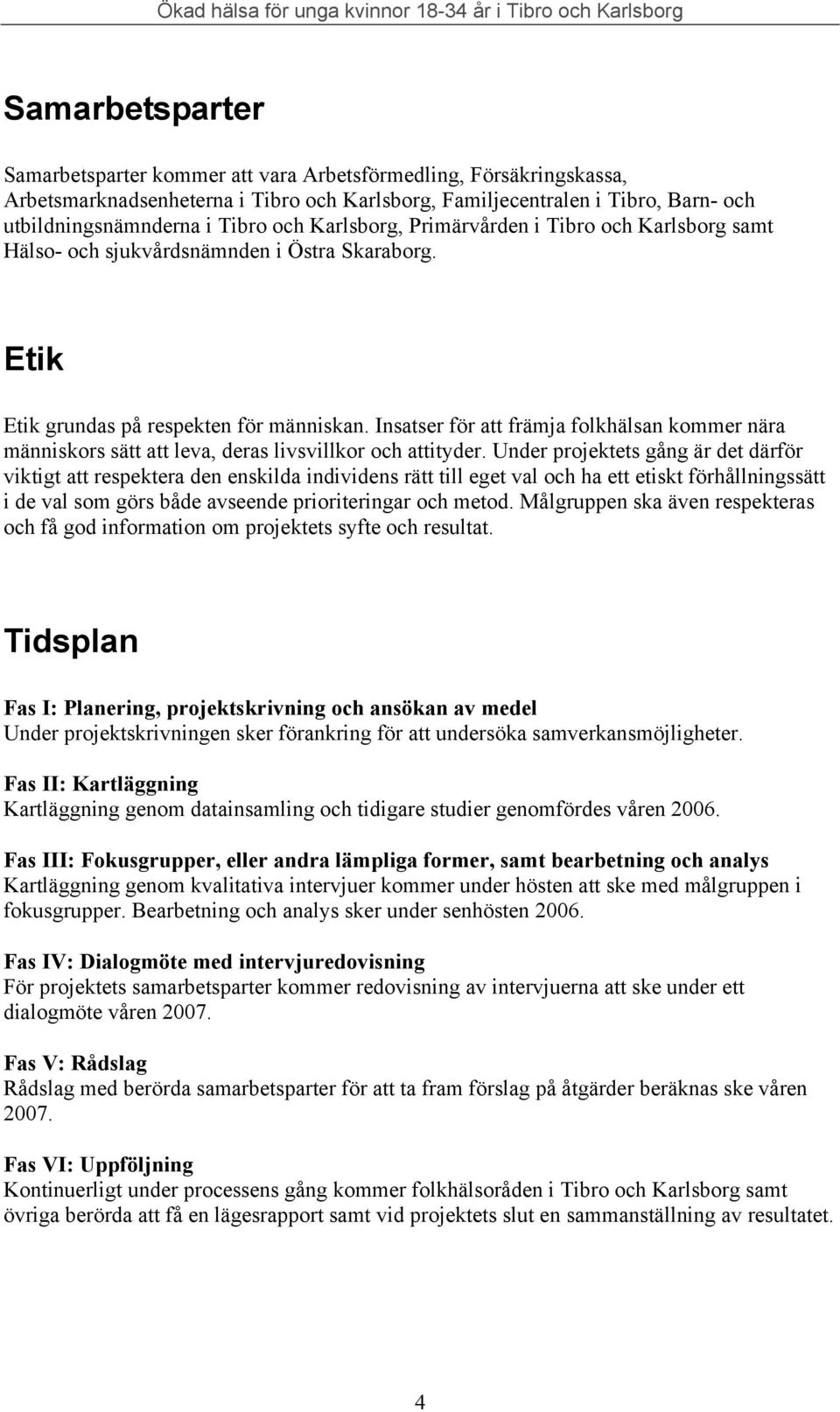 Insatser för att främja folkhälsan kommer nära människors sätt att leva, deras livsvillkor och attityder.