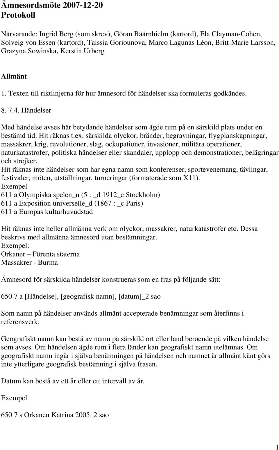 Händelser Med händelse avses här betydande händelser som ägde rum på en särskild plats under en bestämd tid. Hit räknas t.ex.