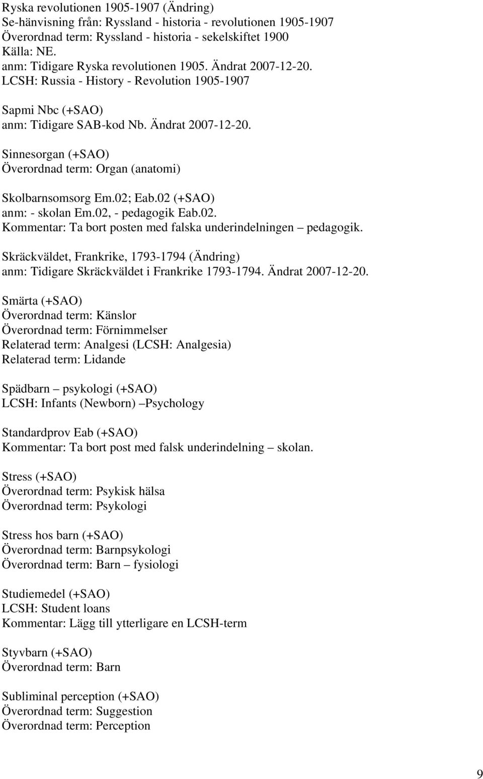 02; Eab.02 (+SAO) anm: - skolan Em.02, - pedagogik Eab.02. Kommentar: Ta bort posten med falska underindelningen pedagogik.